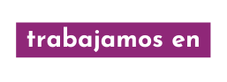 trabajamos en